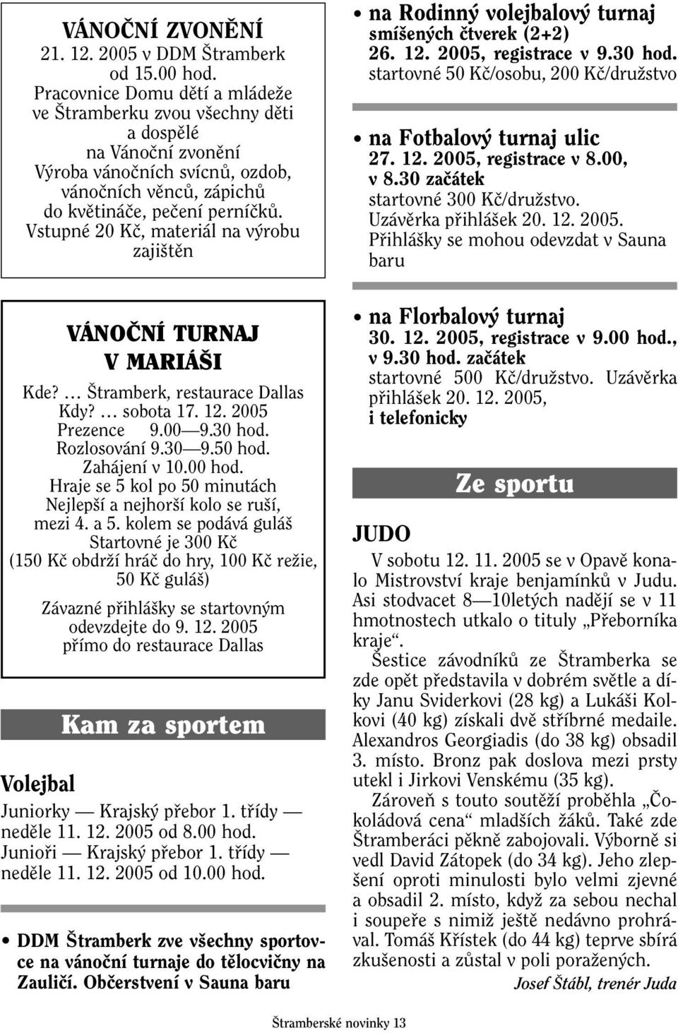 Vstupné 20 Kã, materiál na v robu zaji tûn VÁNOâNÍ TURNAJ V MARIÁ I Kde? tramberk, restaurace Dallas Kdy? sobota 17. 12. 2005 Prezence 9.00 9.30 hod. Rozlosování 9.30 9.50 hod. Zahájení v 10.00 hod.