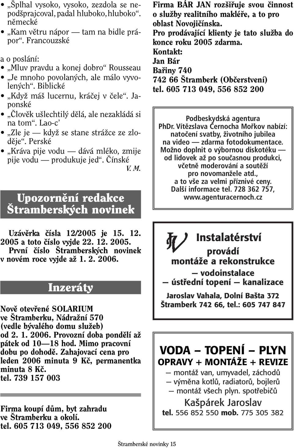 Lao-c Zle je kdyï se stane stráïce ze zlodûje. Perské Kráva pije vodu dává mléko, zmije pije vodu produkuje jed. âínské V. M. Upozornûní redakce trambersk ch novinek Uzávûrka ãísla 12/