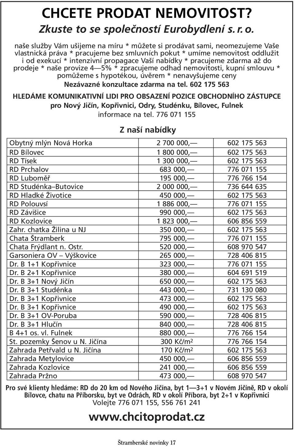 nabídky * pracujeme zdarma až do prodeje * naše provize 4 5% * zpracujeme odhad nemovitosti, kupní smlouvu * pomůžeme s hypotékou, úvěrem * nenavyšujeme ceny Nezávazné konzultace zdarma na tel.