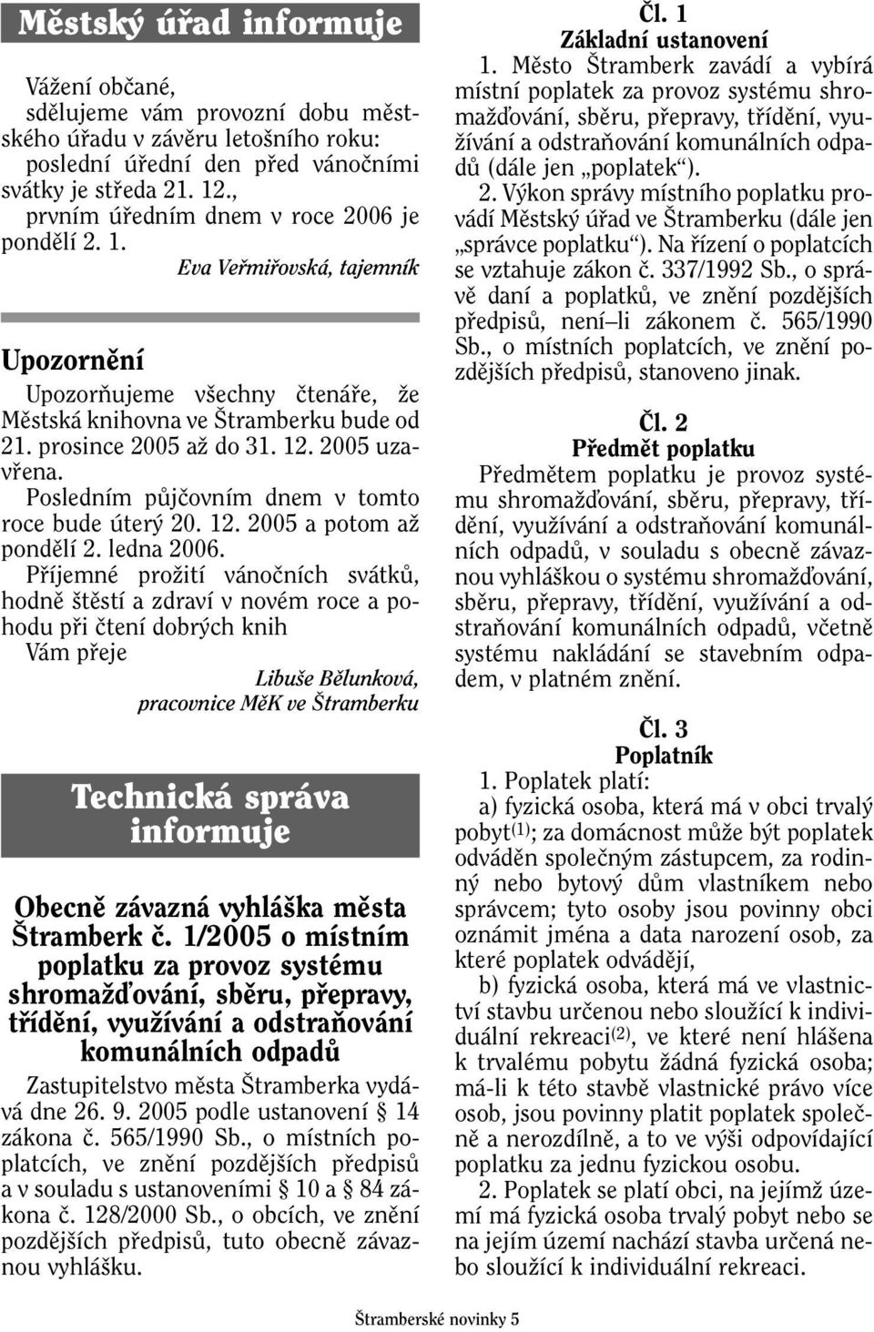 2005 uzavfiena. Posledním pûjãovním dnem v tomto roce bude úter 20. 12. 2005 a potom aï pondûlí 2. ledna 2006.