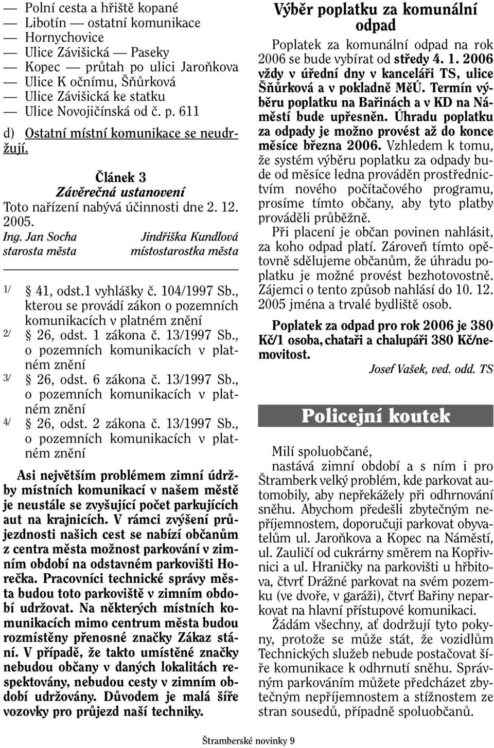 Jan Socha Jindfii ka Kundlová starosta mûsta místostarostka mûsta 1/ 41, odst.1 vyhlá ky ã. 104/1997 Sb., kterou se provádí zákon o pozemních komunikacích v platném znûní 2/ 26, odst. 1 zákona ã.