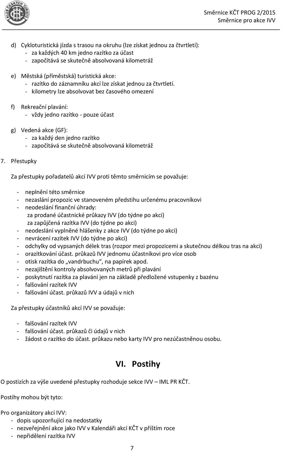 - kilometry lze absolvovat bez časového omezení f) Rekreační plavání: - vždy jedno razítko - pouze účast g) Vedená akce (GF): - za každý den jedno razítko - započítává se skutečně absolvovaná