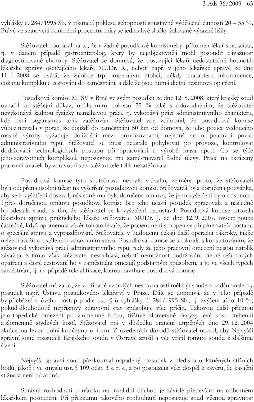 Stěžovatel se domnívá, že posuzující lékaři nedostatečně hodnotili lékařské zprávy ošetřujícího lékaře MUDr. R., neboť např. v jeho lékařské zprávě ze dne 11