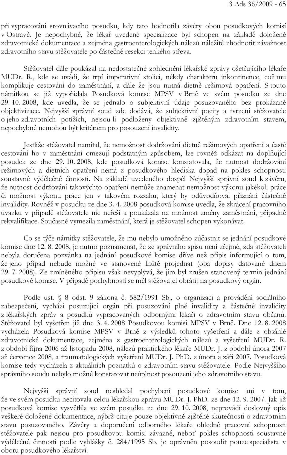 po částečné resekci tenkého střeva. Stěžovatel dále poukázal na nedostatečné zohlednění lékařské zprávy ošetřujícího lékaře MUDr. R.