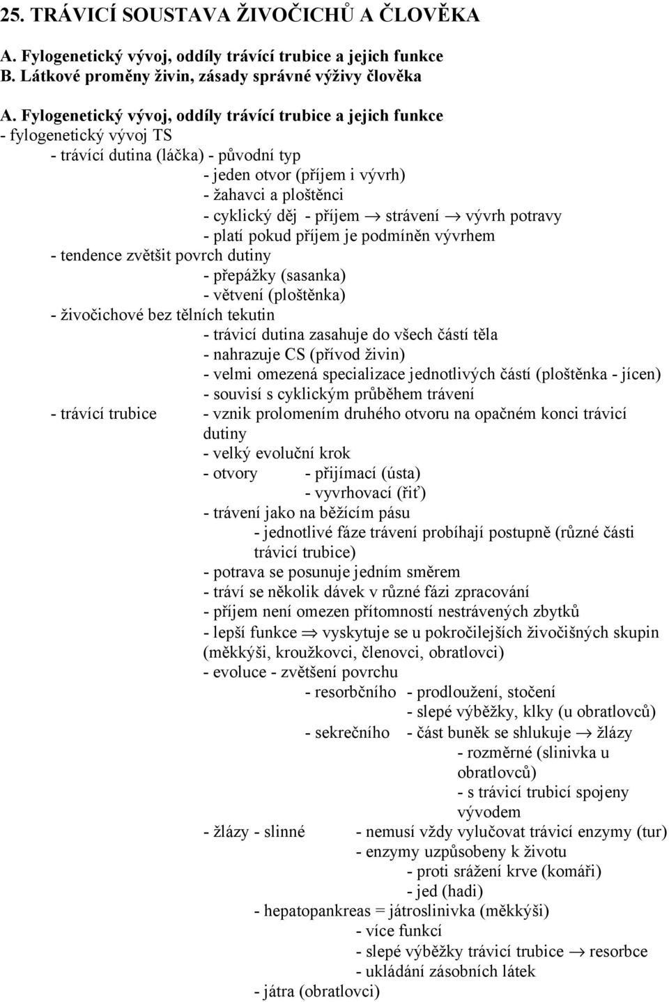 příjem strávení vývrh potravy - platí pokud příjem je podmíněn vývrhem - tendence zvětšit povrch dutiny - přepážky (sasanka) - větvení (ploštěnka) - živočichové bez tělních tekutin - trávicí dutina