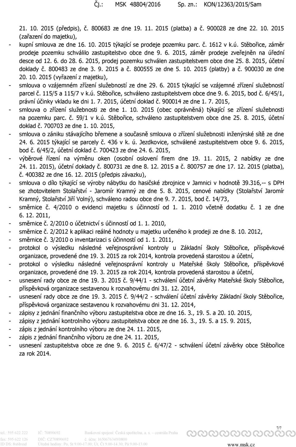 8. 2015, účetní doklady č. 800483 ze dne 3. 9. 2015 a č. 800555 ze dne 5. 10. 2015 (platby) a č. 900030 ze dne 20. 10. 2015 (vyřazení z majetku), - smlouva o vzájemném zřízení služebností ze dne 29.