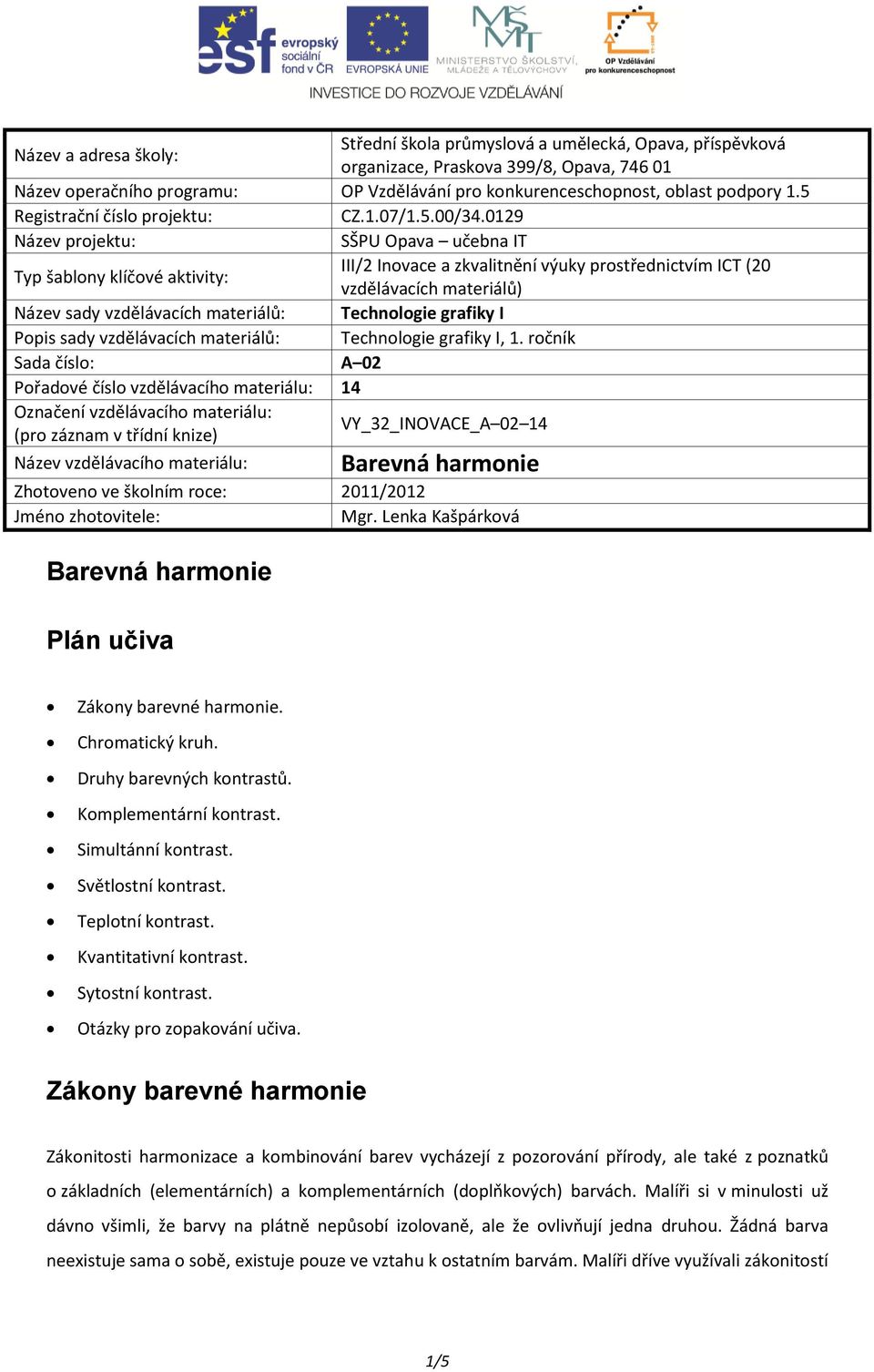 0129 Název projektu: SŠPU Opava učebna IT Typ šablony klíčové aktivity: III/2 Inovace a zkvalitnění výuky prostřednictvím ICT (20 vzdělávacích materiálů) Název sady vzdělávacích materiálů: