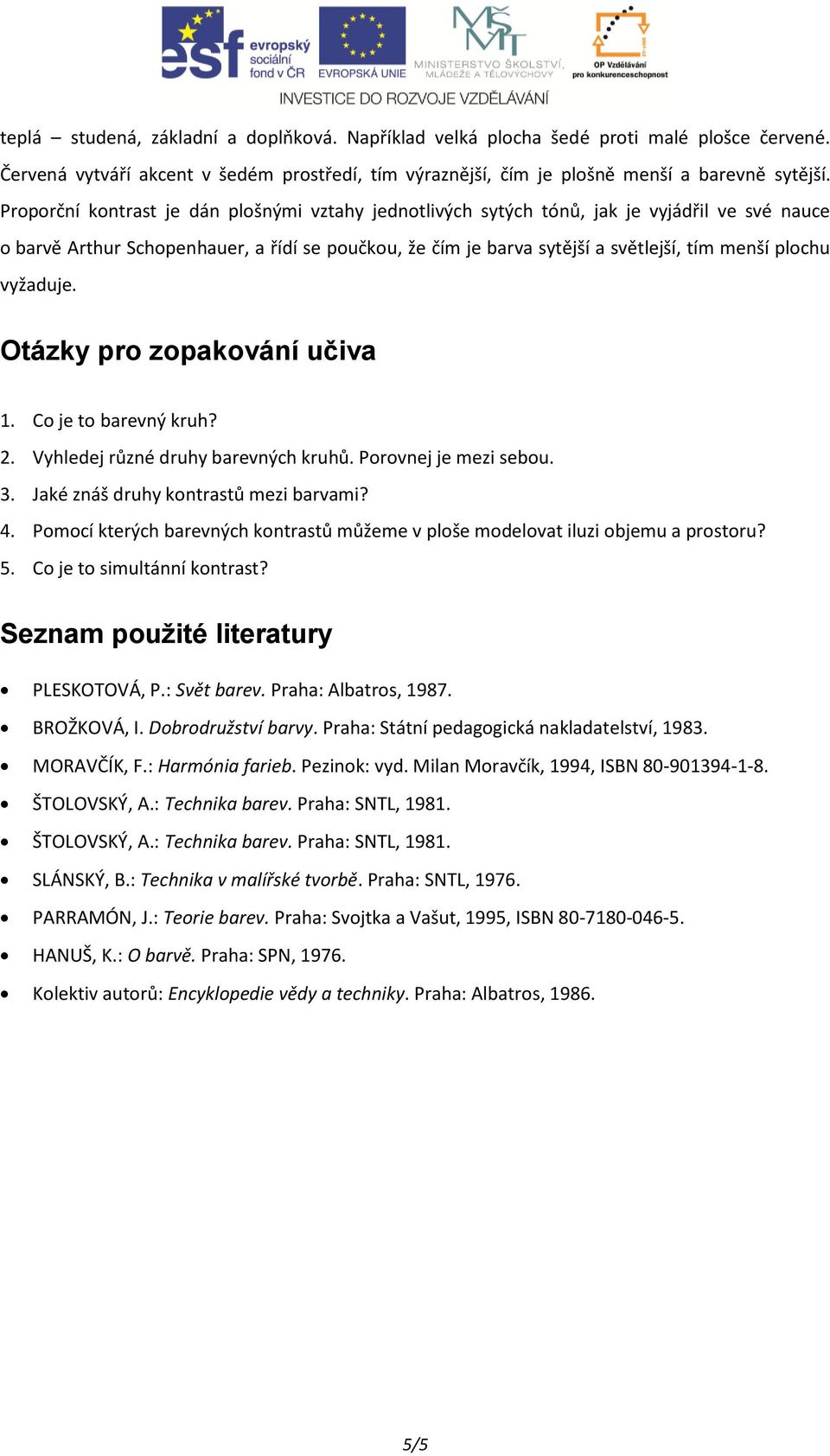 vyžaduje. Otázky pro zopakování učiva 1. Co je to barevný kruh? 2. Vyhledej různé druhy barevných kruhů. Porovnej je mezi sebou. 3. Jaké znáš druhy kontrastů mezi barvami? 4.