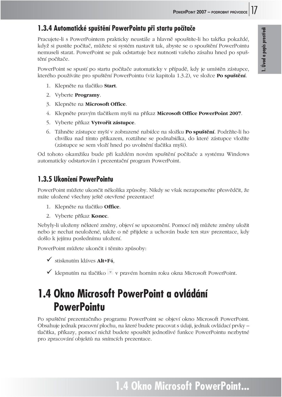 abyste se o spouštění PowerPointu nemuseli starat. PowerPoint se pak odstartuje bez nutnosti vašeho zásahu hned po spuštění počítače.