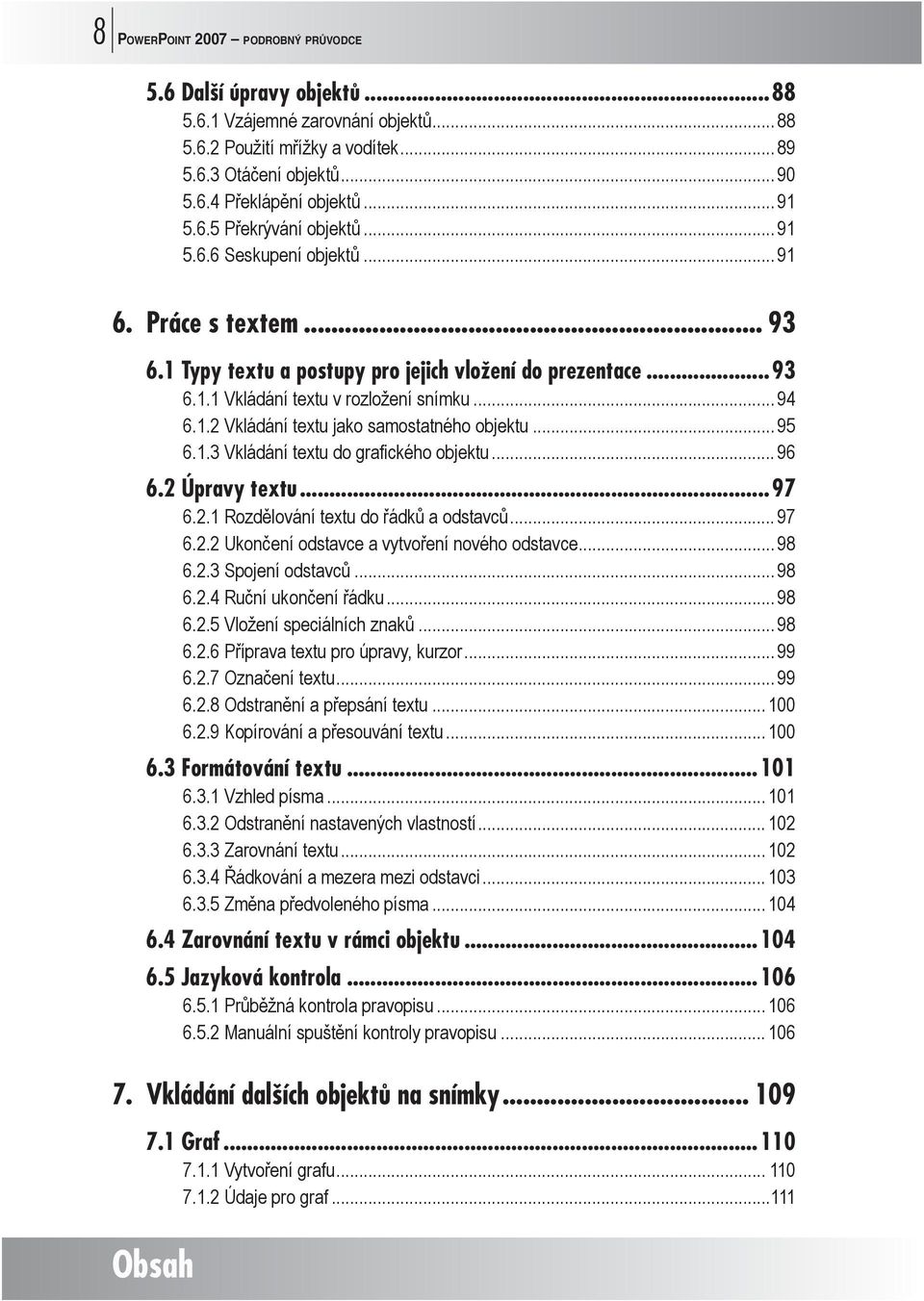 1.2 Vkládání textu jako samostatného objektu... 95 6.1.3 Vkládání textu do grafického objektu... 96 6.2 Úpravy textu...97 6.2.1 Rozdělování textu do řádků a odstavců... 97 6.2.2 Ukončení odstavce a vytvoření nového odstavce.