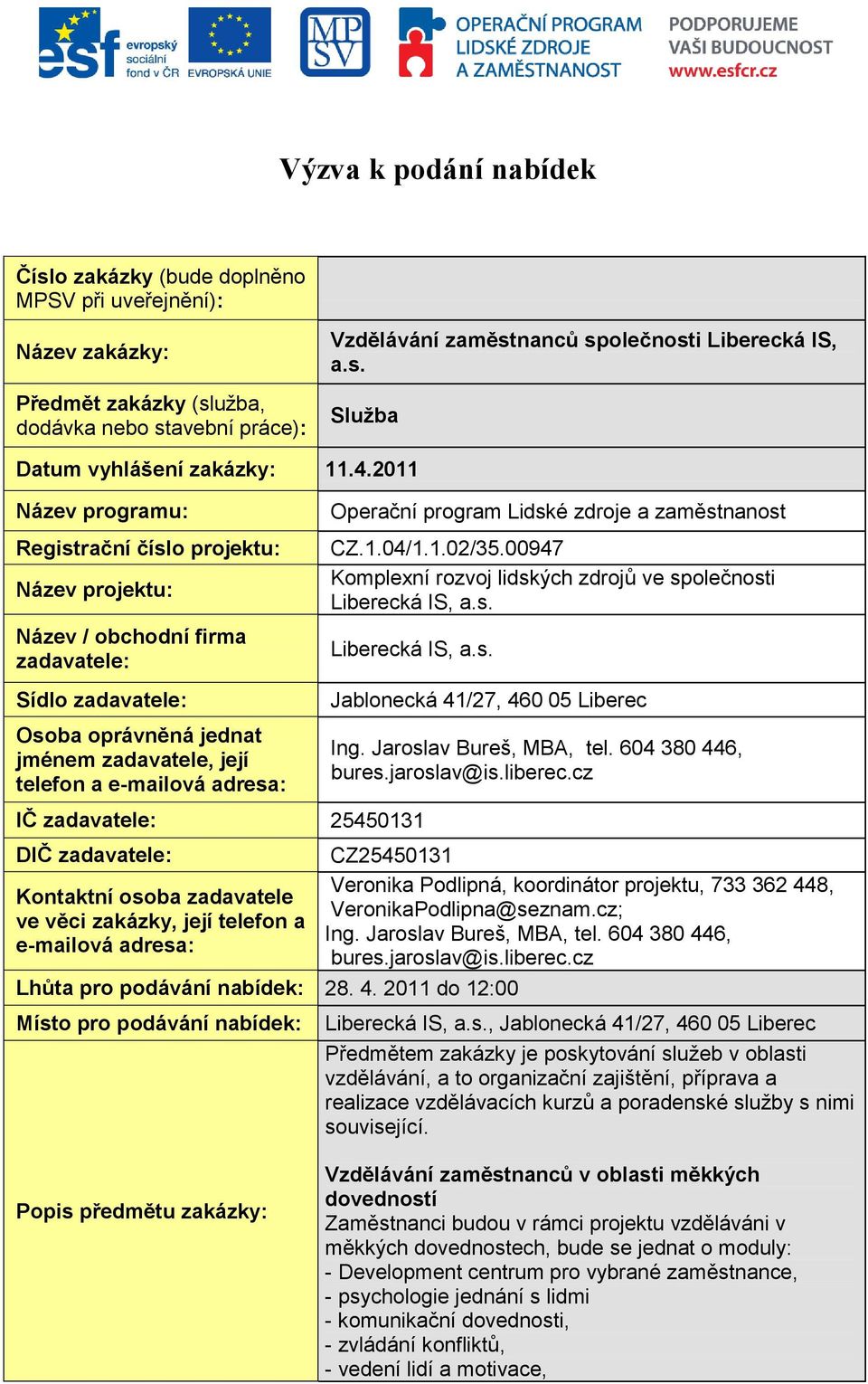 Operační program Lidské zdroje a zaměstnanost CZ.1.04/1.1.02/35.00947 Komplexní rozvoj lidských zdrojů ve společnosti Liberecká IS, a.s. Liberecká IS, a.s. IČ zadavatele: 25450131 Jablonecká 41/27, 460 05 Liberec Ing.