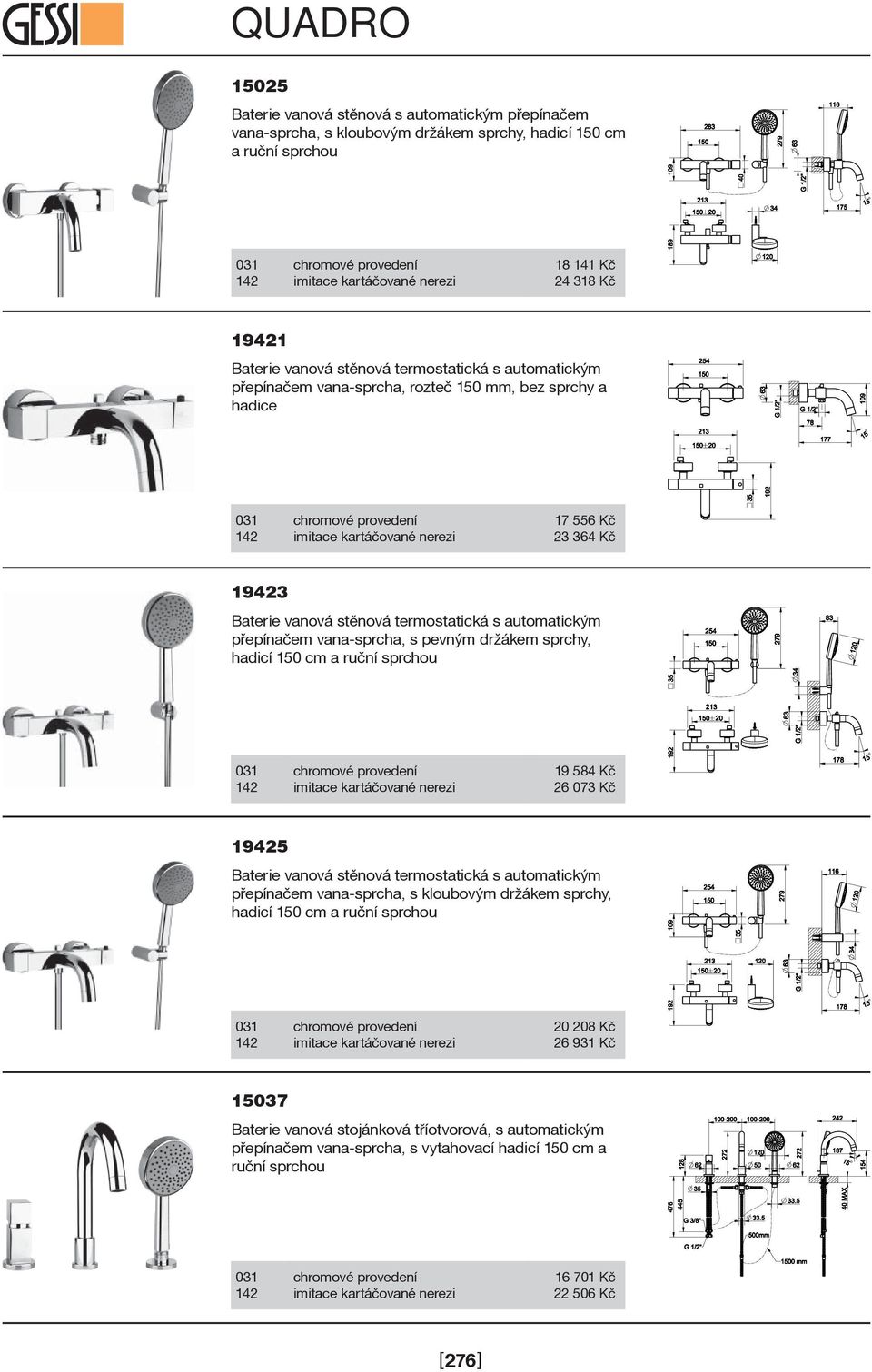 držákem sprchy, hadicí 150 cm a ruèní sprchou 19 584 Kè 26 073 Kè 19425 Baterie vanová stìnová termostatická s automatickým pøepínaèem vana-sprcha, s kloubovým držákem sprchy, hadicí 150