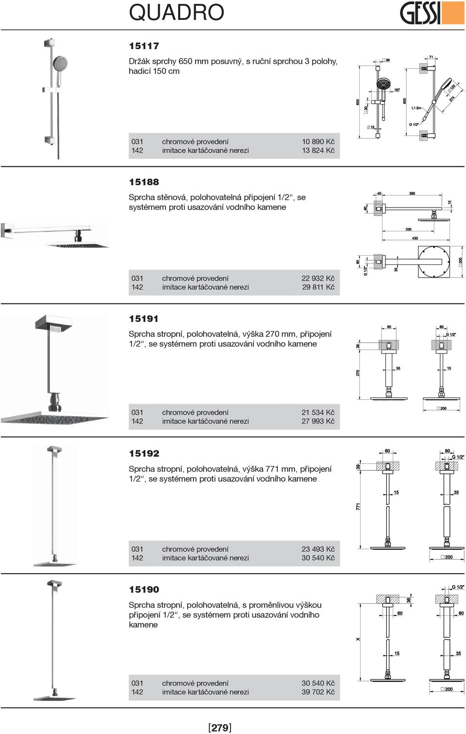 usazování vodního kamene 21 534 Kè 27 993 Kè 15192 Sprcha stropní, polohovatelná, výška 771 mm, pøipojení 1/2, se systémem proti usazování vodního
