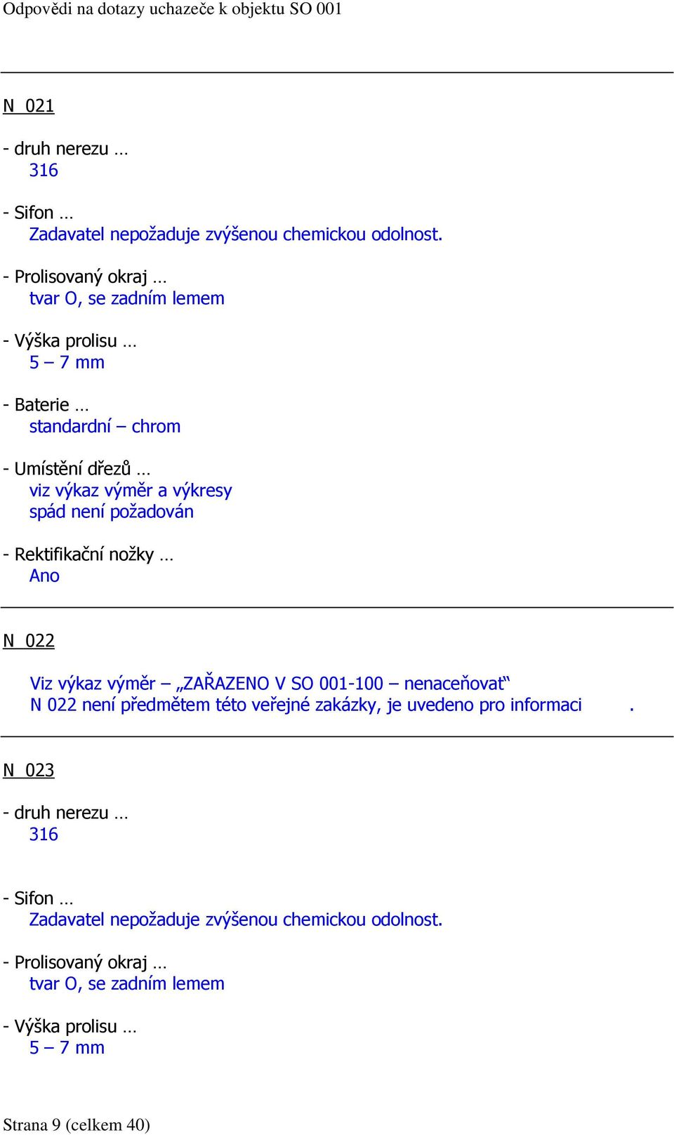 spád není požadován - Rektifikační nožky Ano N 022 Viz výkaz výměr ZAŘAZENO V SO 001-100 nenaceňovat N 022 není předmětem této veřejné