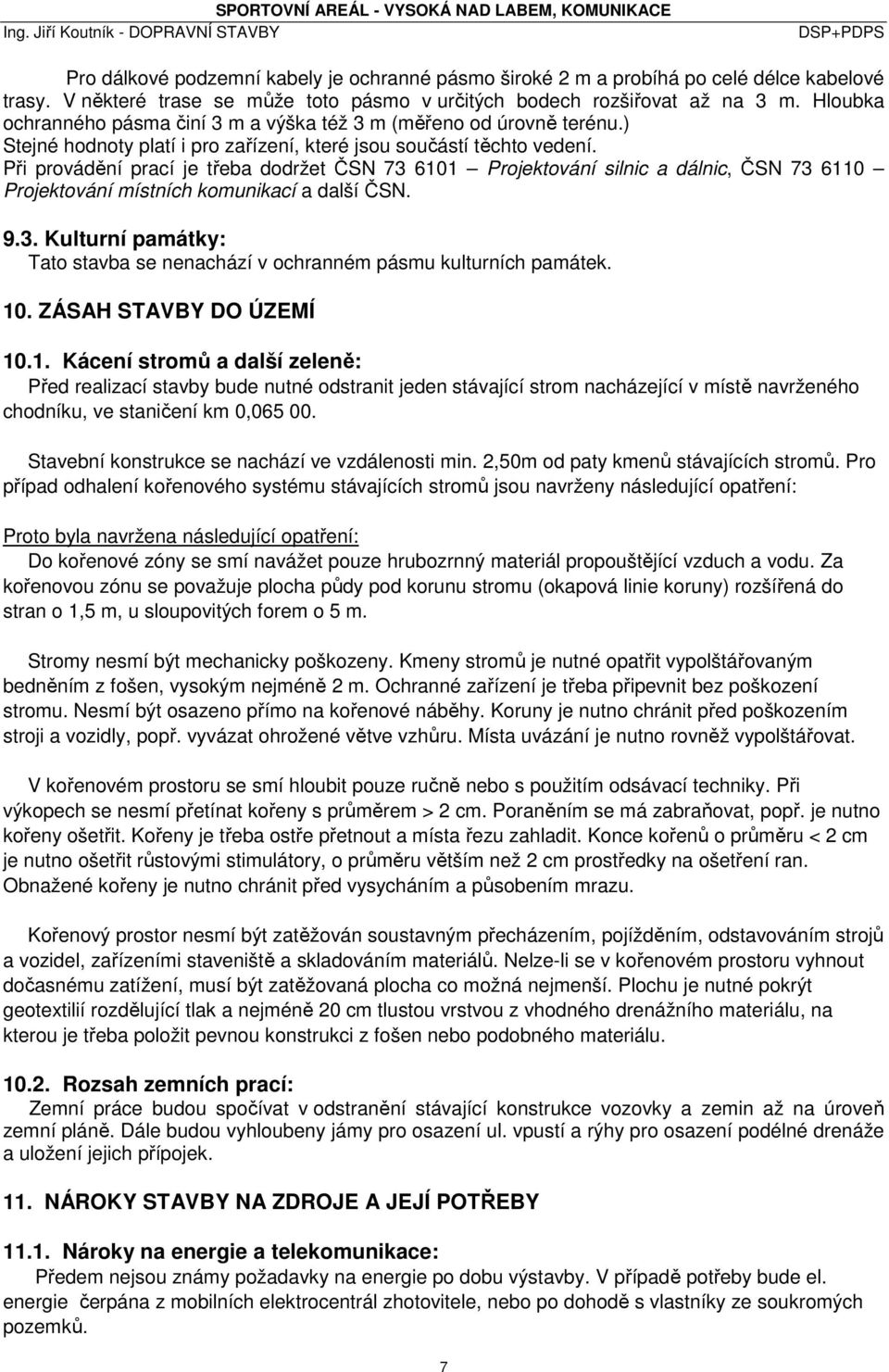 Při provádění prací je třeba dodržet ČSN 73 6101 Projektování silnic a dálnic, ČSN 73 6110 Projektování místních komunikací a další ČSN. 9.3. Kulturní památky: Tato stavba se nenachází v ochranném pásmu kulturních památek.