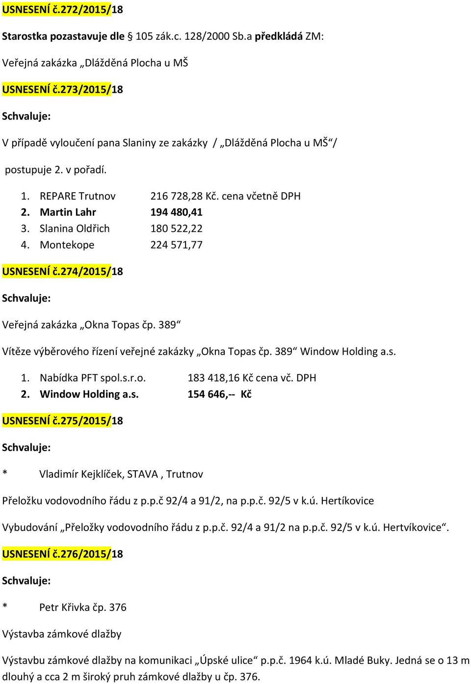 Slanina Oldřich 180 522,22 4. Montekope 224 571,77 USNESENÍ č.274/2015/18 Veřejná zakázka Okna Topas čp. 389 Vítěze výběrového řízení veřejné zakázky Okna Topas čp. 389 Window Holding a.s. 1. Nabídka PFT spol.