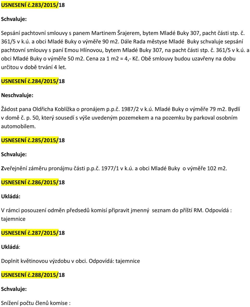 Cena za 1 m2 = 4,- Kč. Obě smlouvy budou uzavřeny na dobu určitou v době trvání 4 let. USNESENÍ č.284/2015/18 Neschvaluje: Žádost pana Oldřicha Koblížka o pronájem p.p.č. 1987/2 v k.ú.