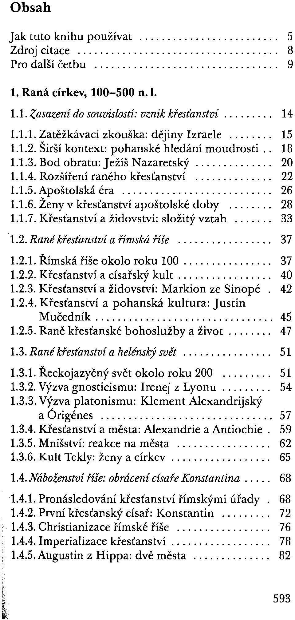 1.1.6. Ženy v křesťanství apoštolské doby... 28 Ll. 7. Křesťanství a židovství: složitý vztah... 33 1.2. Rané křesťanství a římská říše... 37 1.2.1. Římská říše okolo roku 100................ 37 1.2.2. Křesťanství a císařský kult.