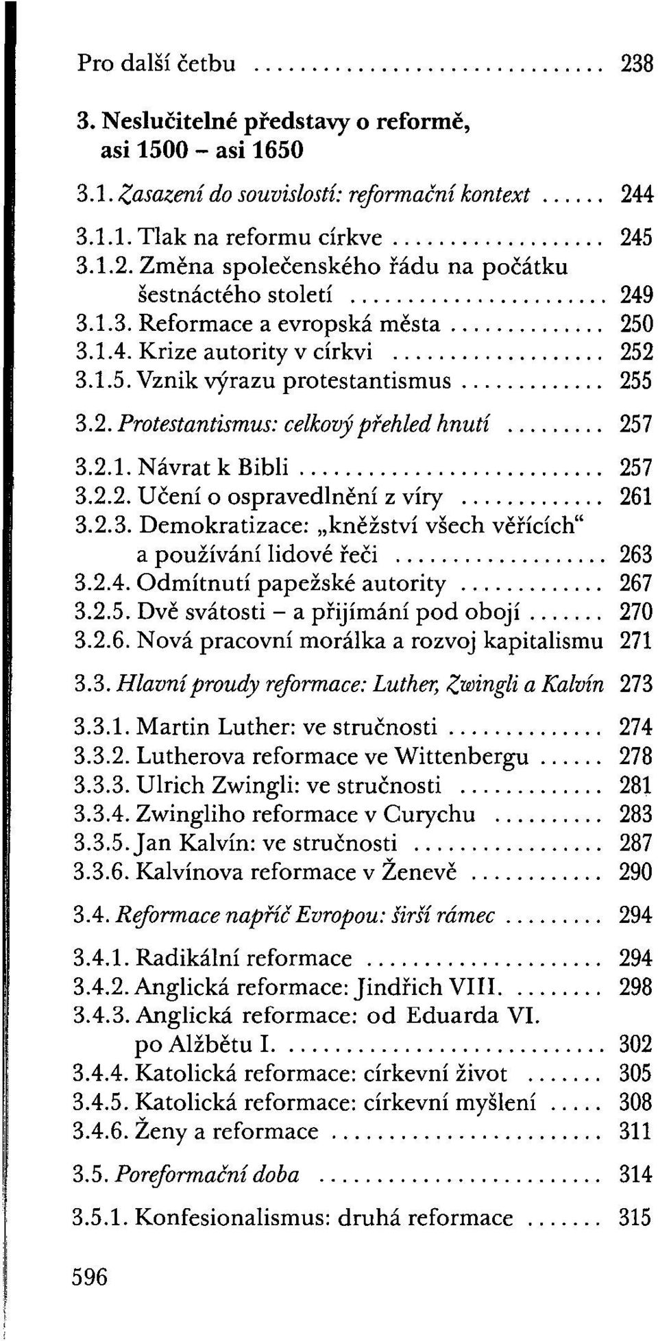 .. 257 3.2.2. Učení o ospravedlnění z víry... 261 3.2.3. Demokratizace: "kněžství všech věřících" a používání lidové řeči... 263 3.2.4. Odmítnutí papežské autority... 267 3.2.5. Dvě svátosti - a přijímání pod obojí.