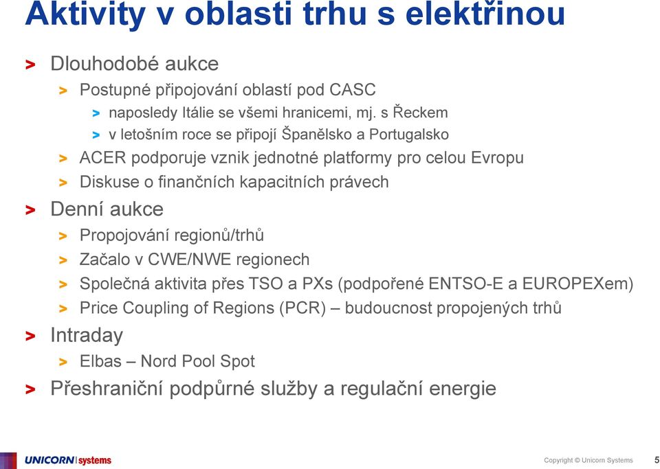 kapacitních právech > Denní aukce > Propojování regionů/trhů > Začalo v CWE/NWE regionech > Společná aktivita přes TSO a PXs (podpořené ENTSO-E a