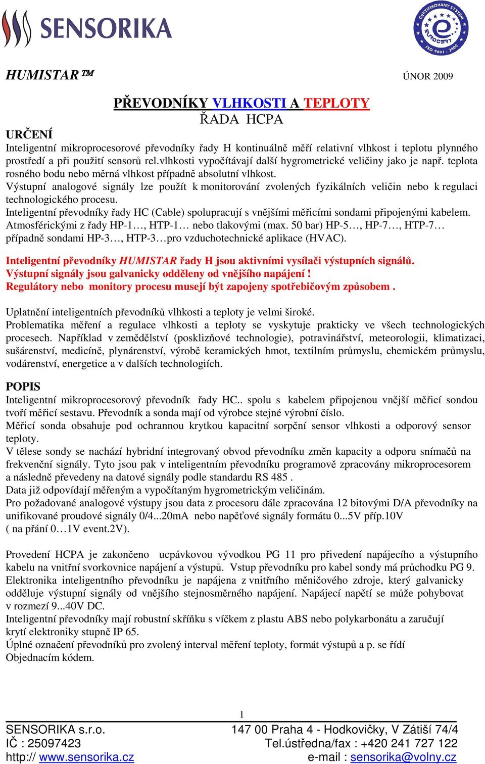 Výstupní analogové signály lze použít k monitorování zvolených fyzikálních veličin nebo k regulaci technologického procesu.