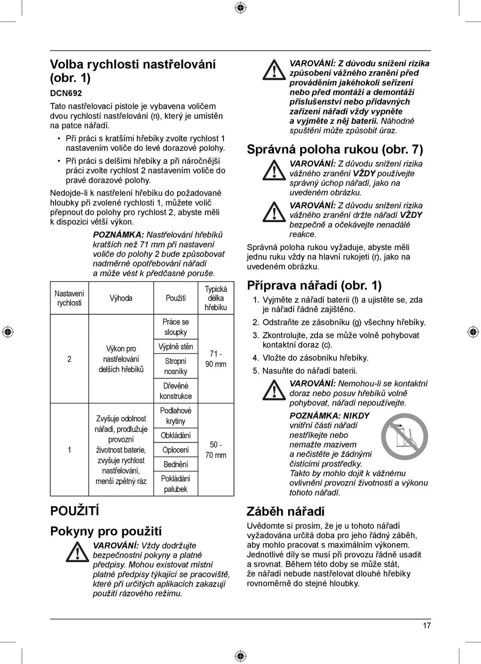 Při práci s delšími hřebíky a při náročnější práci zvolte rychlost 2 nastavením voliče do pravé dorazové polohy.