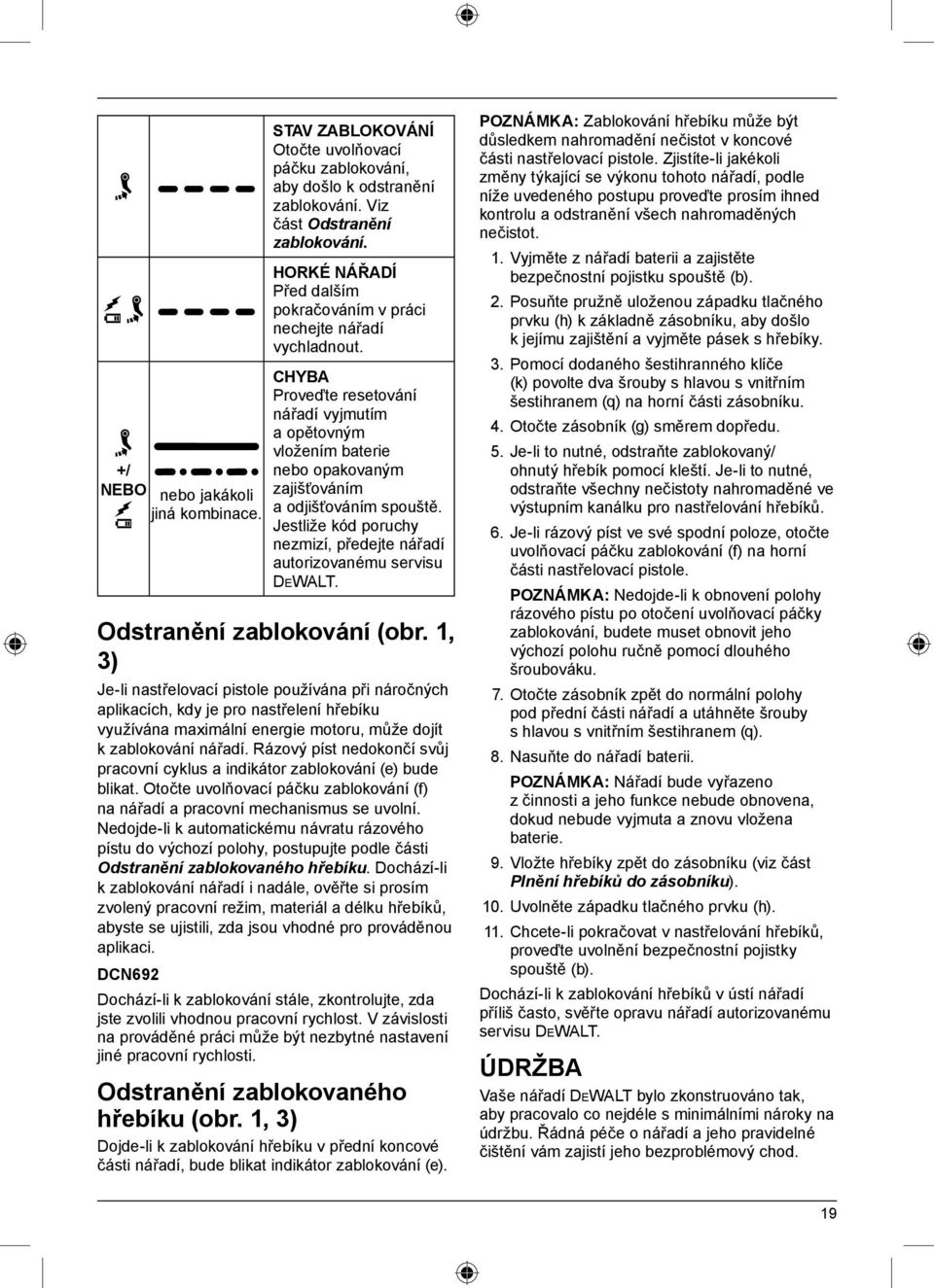 Jestliže kód poruchy nezmizí, předejte nářadí autorizovanému servisu DEWALT. Odstranění zablokování (obr.