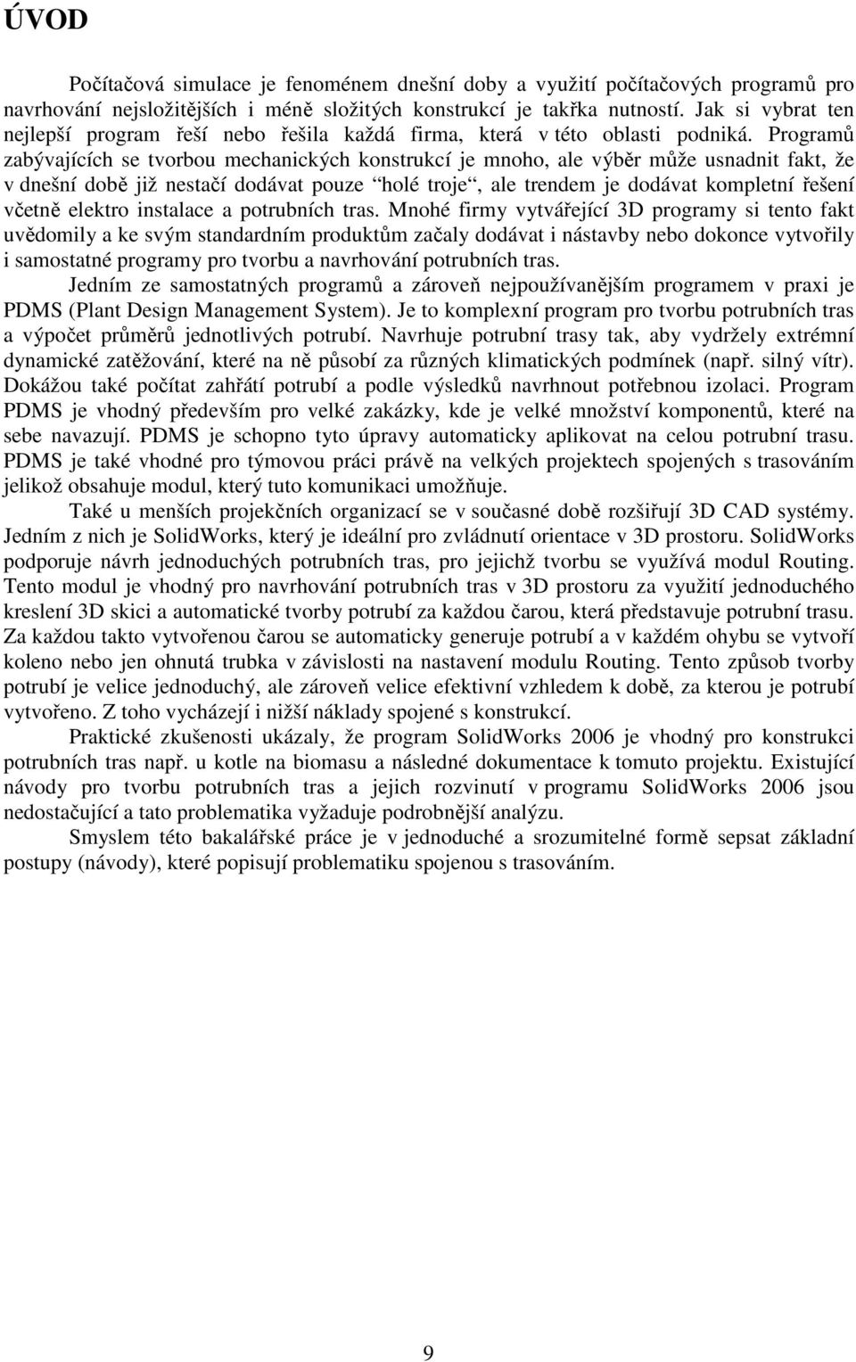 Programů zabývajících se tvorbou mechanických konstrukcí je mnoho, ale výběr může usnadnit fakt, že v dnešní době již nestačí dodávat pouze holé troje, ale trendem je dodávat kompletní řešení včetně
