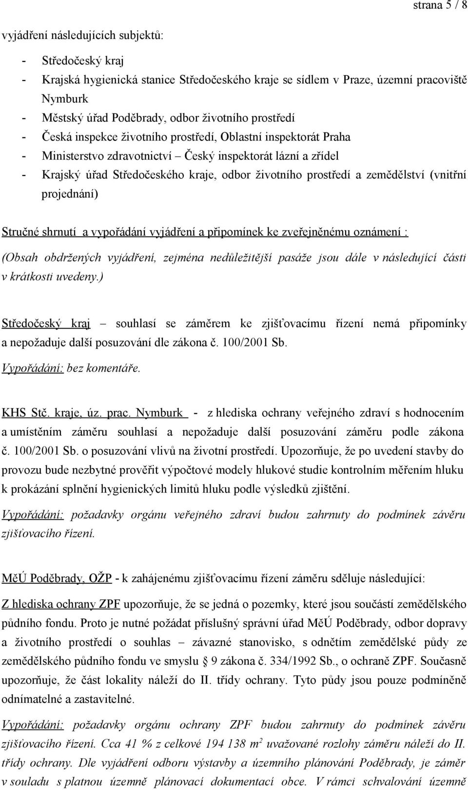 prostředí a zemědělství (vnitřní projednání) Stručné shrnutí a vypořádání vyjádření a připomínek ke zveřejněnému oznámení : (Obsah obdržených vyjádření, zejména nedůležitější pasáže jsou dále v