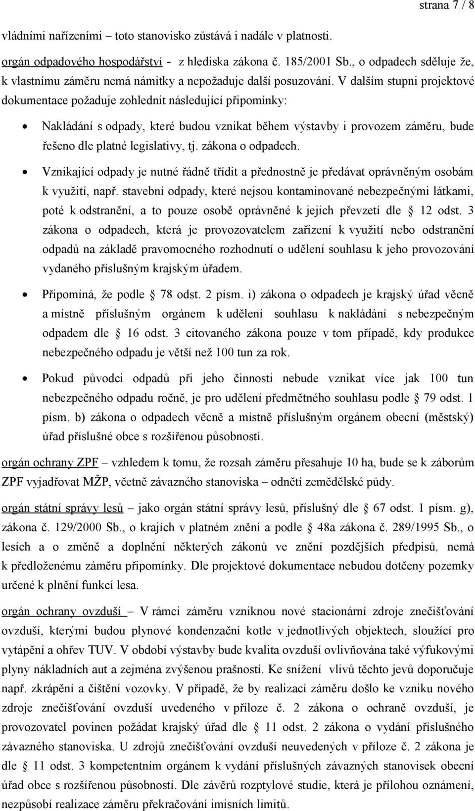 V dalším stupni projektové dokumentace požaduje zohlednit následující připomínky: Nakládání s odpady, které budou vznikat během výstavby i provozem záměru, bude řešeno dle platné legislativy, tj.