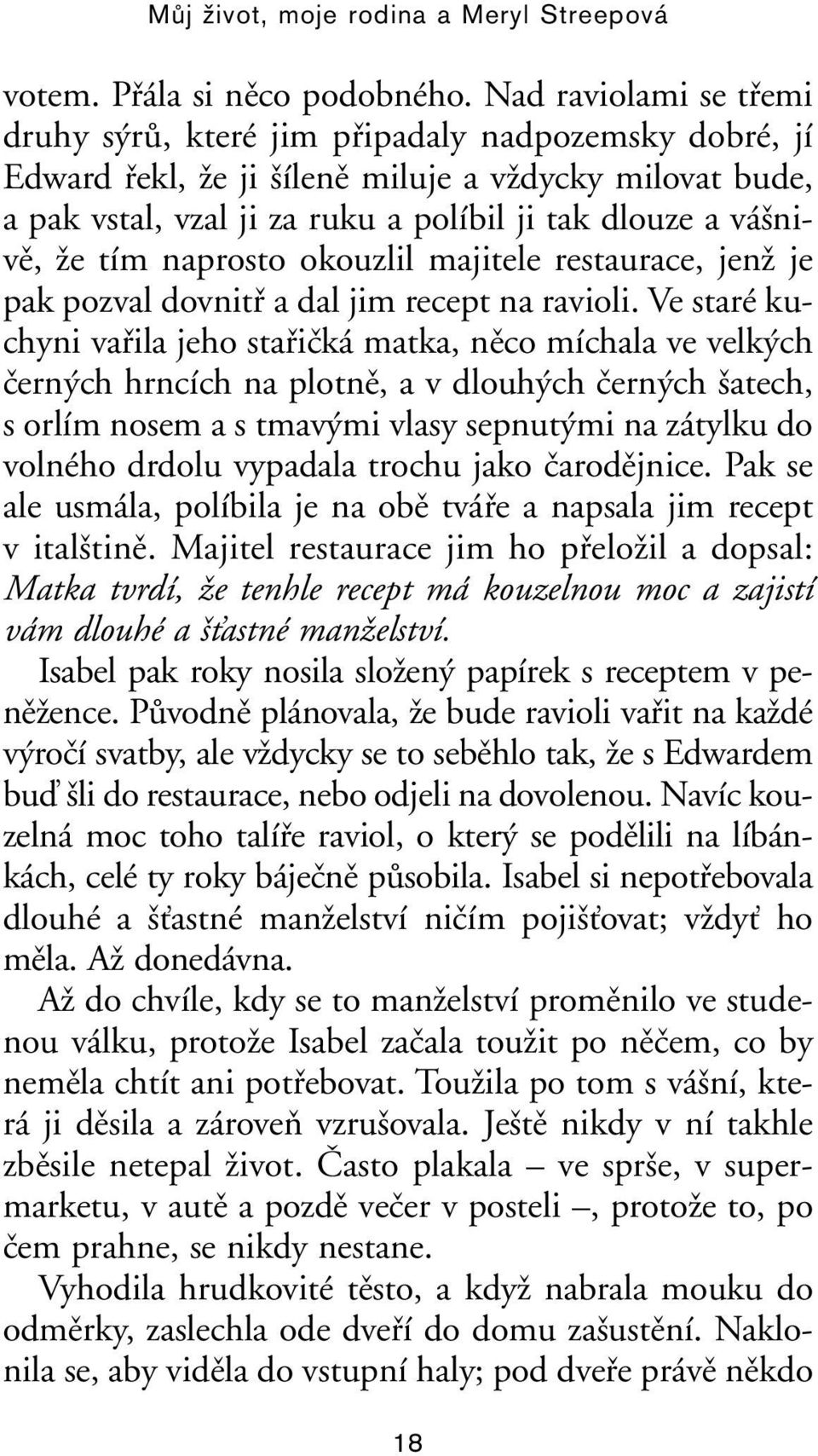 Ïe tím naprosto okouzlil majitele restaurace, jenï je pak pozval dovnitfi a dal jim recept na ravioli.