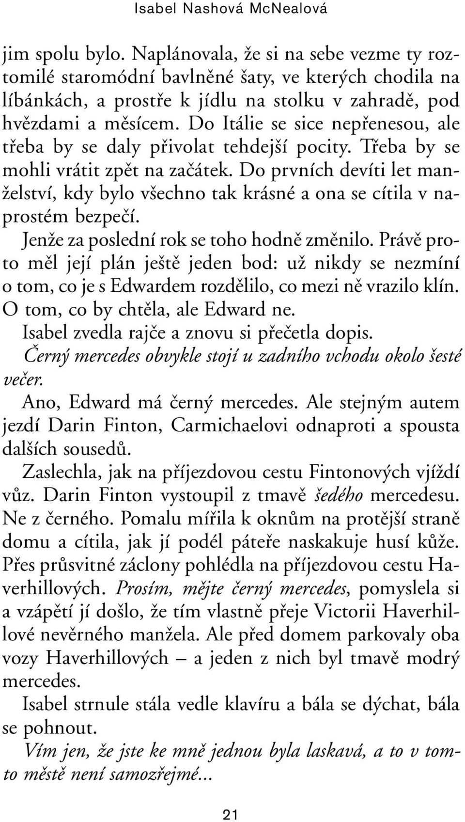 Do Itálie se sice nepfienesou, ale tfieba by se daly pfiivolat tehdej í pocity. Tfieba by se mohli vrátit zpût na zaãátek.