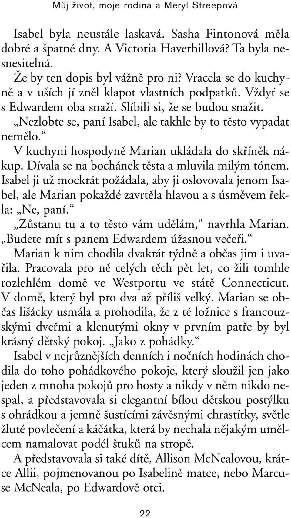 V kuchyni hospodynû Marian ukládala do skfiínûk nákup. Dívala se na bochánek tûsta a mluvila mil m tónem.