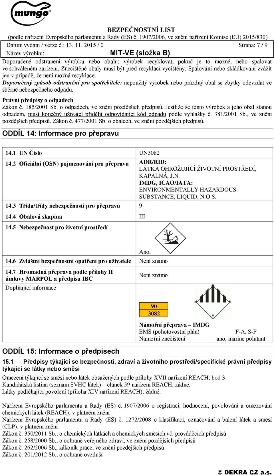 Doporučený způsob odstranění pro spotřebitele: nepoužitý výrobek nebo prázdný obal se zbytky odevzdat ve sběrně nebezpečného odpadu. Právní předpisy o odpadech Zákon č. 185/2001 Sb.