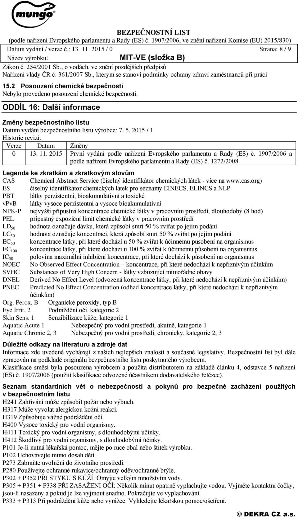 ODDÍL 16: Další informace Změny bezpečnostního listu Datum vydání bezpečnostního listu výrobce: 7. 5. 2015 / 1 Historie revizí: Verze Datum Změny 0 13. 11.