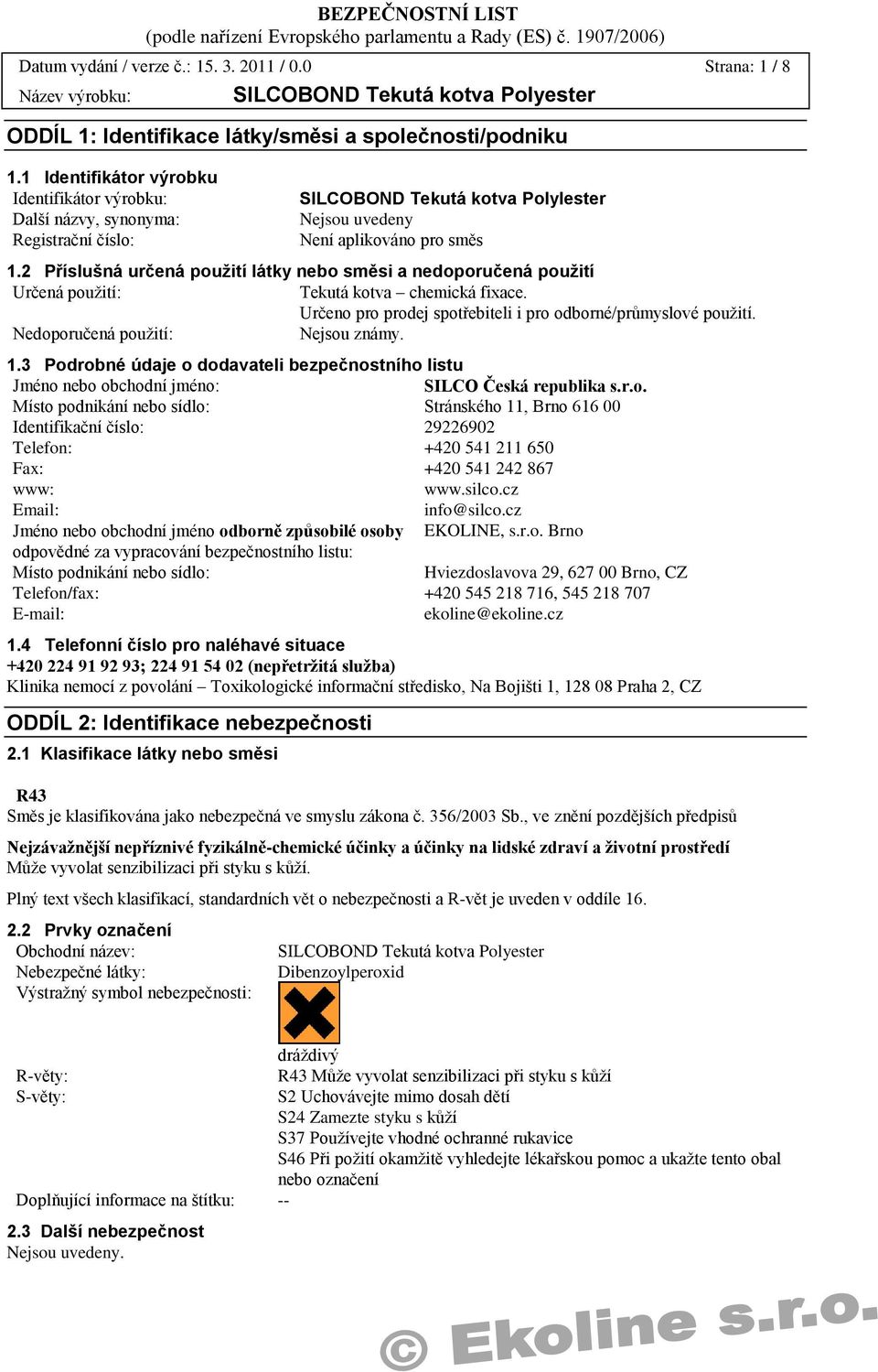2 Příslušná určená použití látky nebo směsi a nedoporučená použití Určená použití: Tekutá kotva chemická fixace. Určeno pro prodej spotřebiteli i pro odborné/průmyslové použití.
