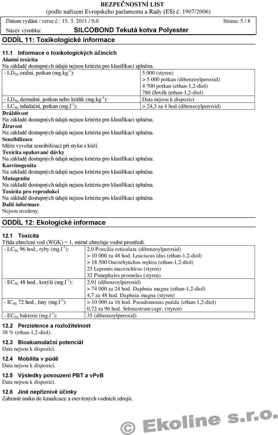 l -1 ): > 24,3 za 4 hod (dibenzoylperoxid) Dráždivost Žíravost Senzibilizace Může vyvolat senzibilizaci při styku s kůží.