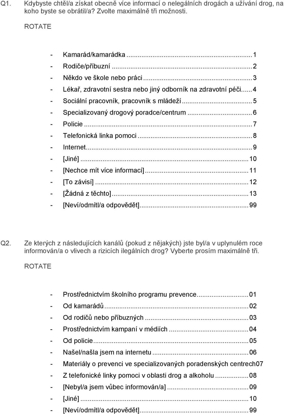 ..6 - Policie...7 - Telefonická linka pomoci...8 - Internet...9 - [Jiné]...10 - [Nechce mít více informací]...11 - [To závisí]...12 - [Žádná z těchto]...13 - [Neví/odmítl/a odpovědět]...99 Q2.