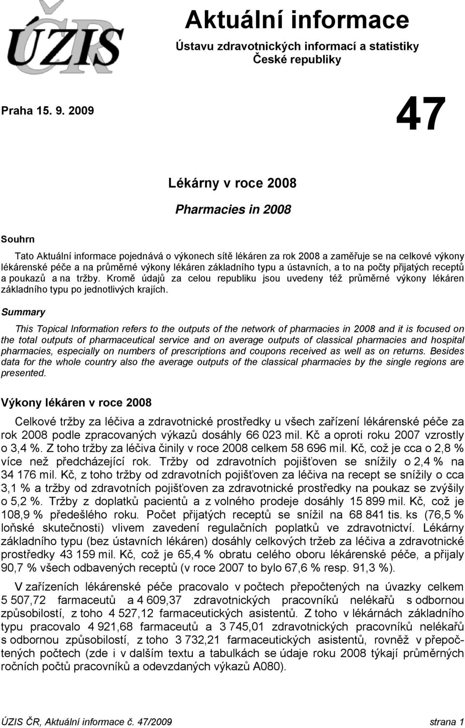 lékáren základního typu a ústavních, a to na počty přijatých receptů a poukazů a na tržby.