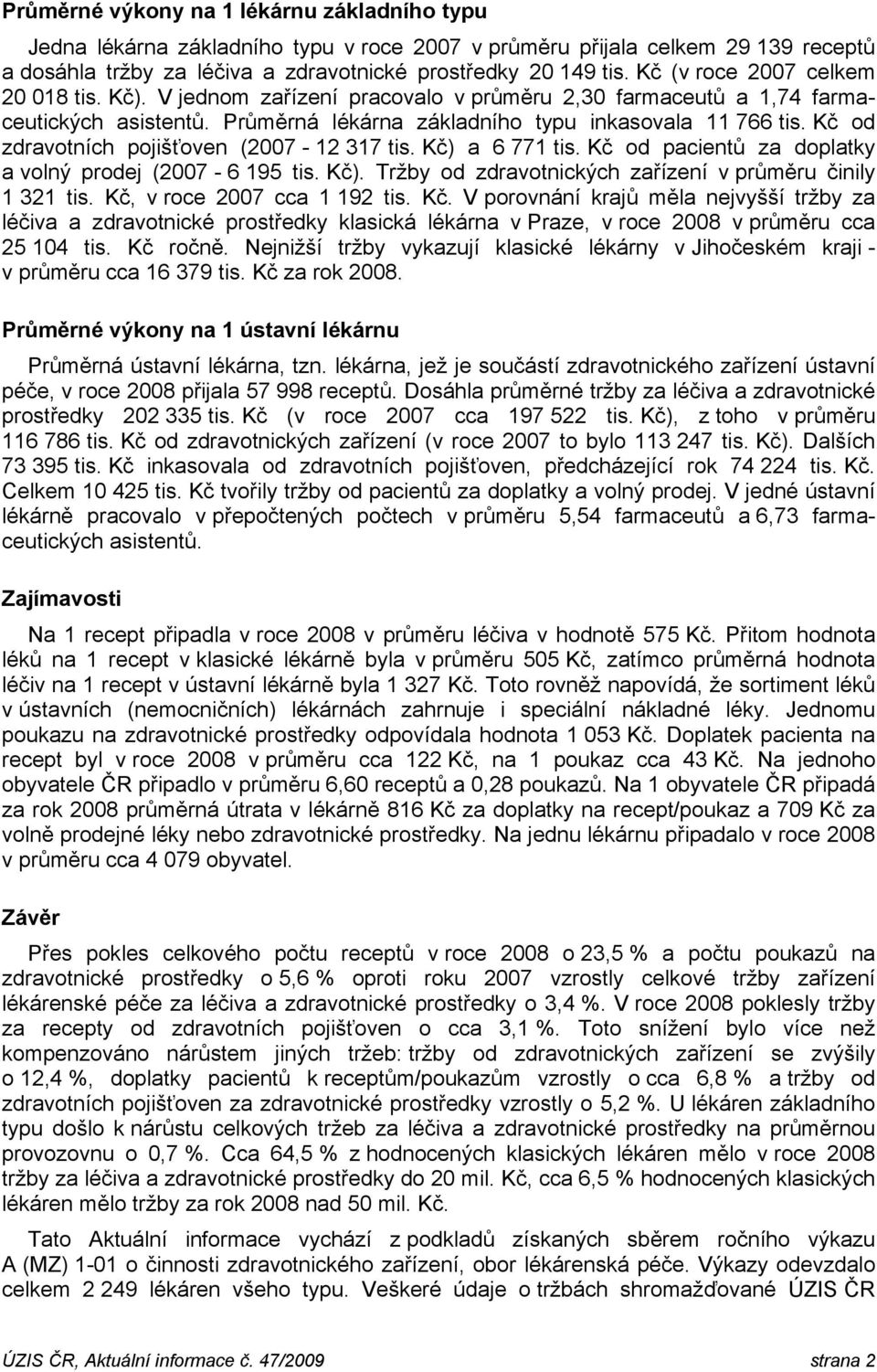 Kč od zdravotních pojišťoven (2007-12 317 tis. Kč) a 6 771 tis. Kč od pacientů za doplatky a volný prodej (2007-6 195 tis. Kč). Tržby od zdravotnických zařízení v průměru činily 1 321 tis.