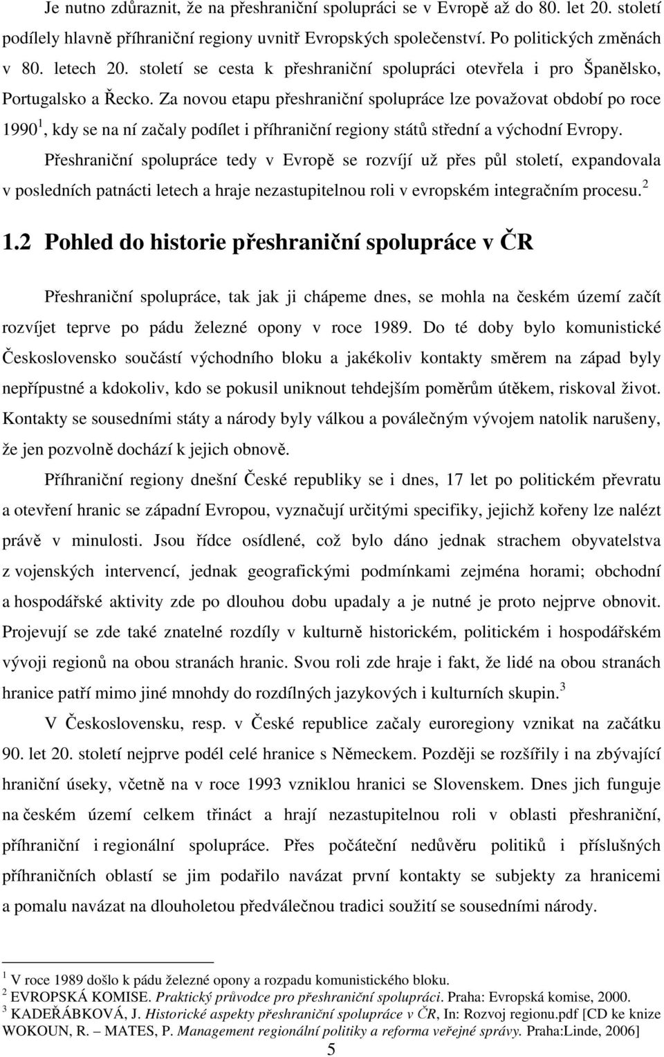 Za novou etapu přeshraniční spolupráce lze považovat období po roce 1990 1, kdy se na ní začaly podílet i příhraniční regiony států střední a východní Evropy.