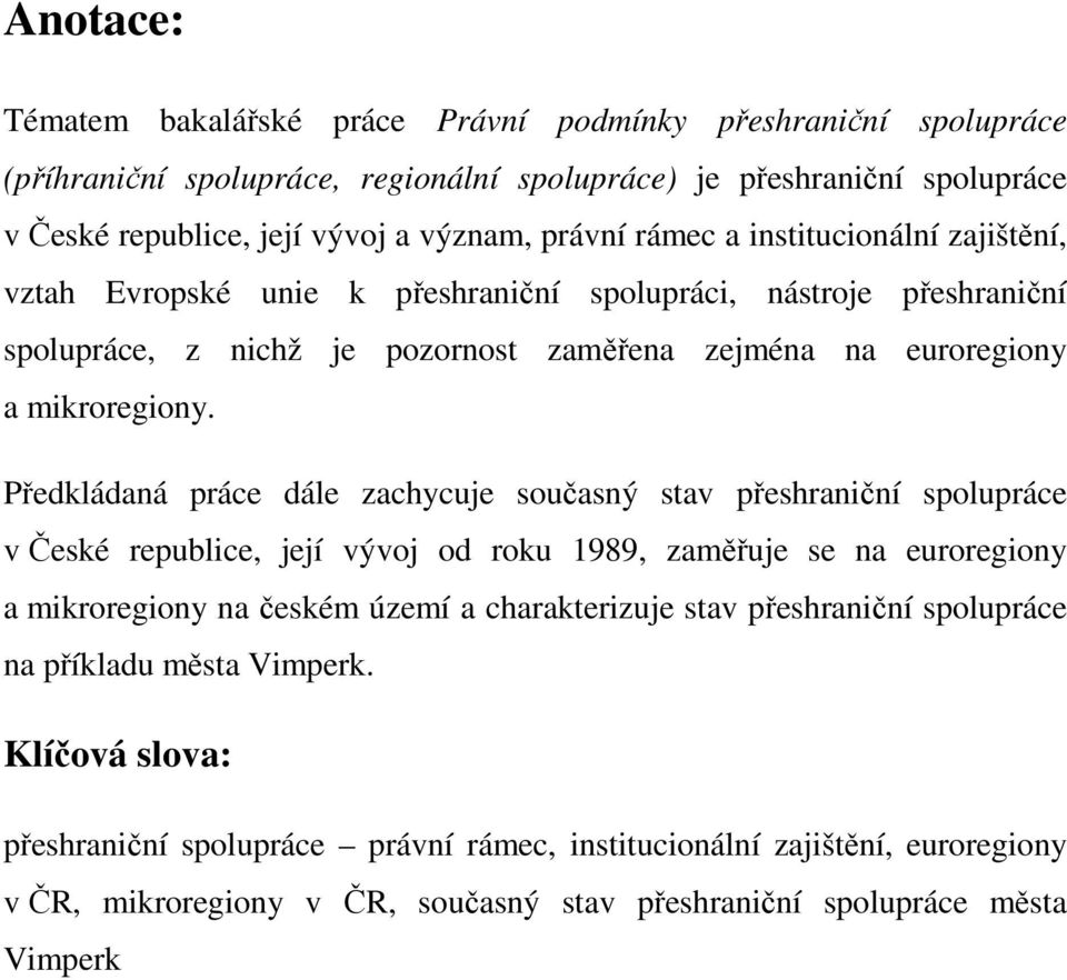 Předkládaná práce dále zachycuje současný stav přeshraniční spolupráce v České republice, její vývoj od roku 1989, zaměřuje se na euroregiony a mikroregiony na českém území a charakterizuje stav