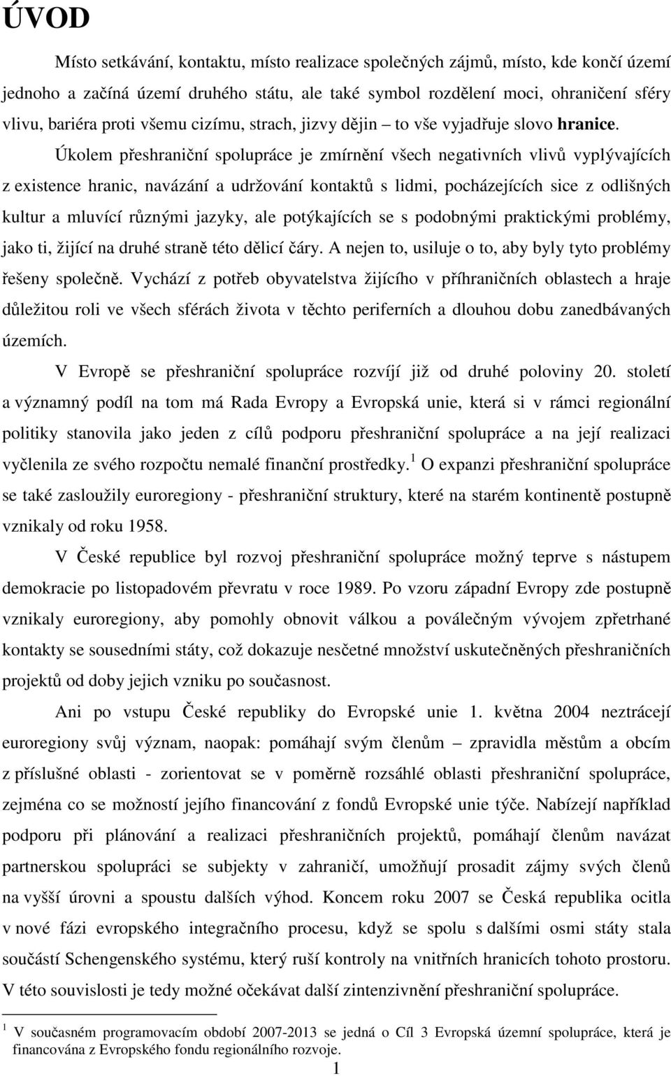 Úkolem přeshraniční spolupráce je zmírnění všech negativních vlivů vyplývajících z existence hranic, navázání a udržování kontaktů s lidmi, pocházejících sice z odlišných kultur a mluvící různými