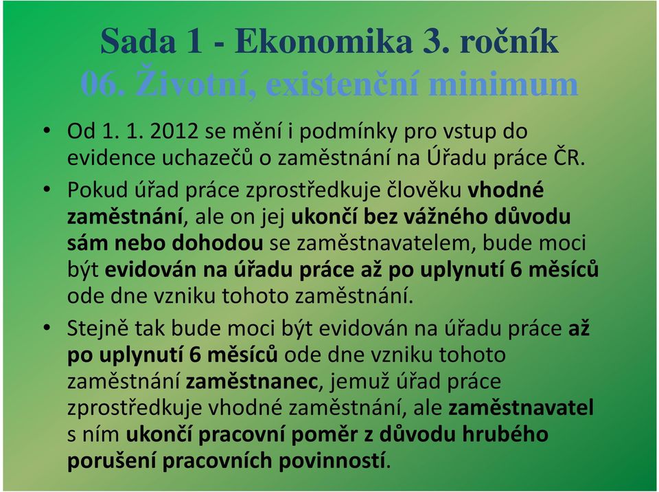 evidován na úřadu práce až po uplynutí 6měsíců ode dne vzniku tohoto zaměstnání.