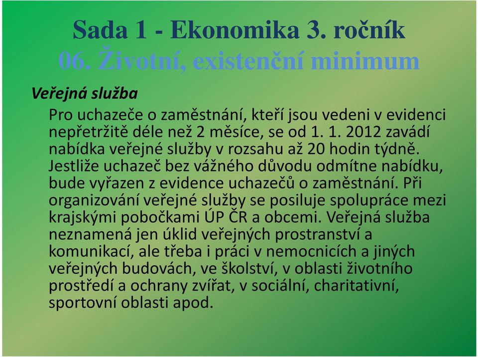 Jestliže uchazeč bez vážného důvodu odmítne nabídku, bude vyřazen zevidence uchazečů ozaměstnání.