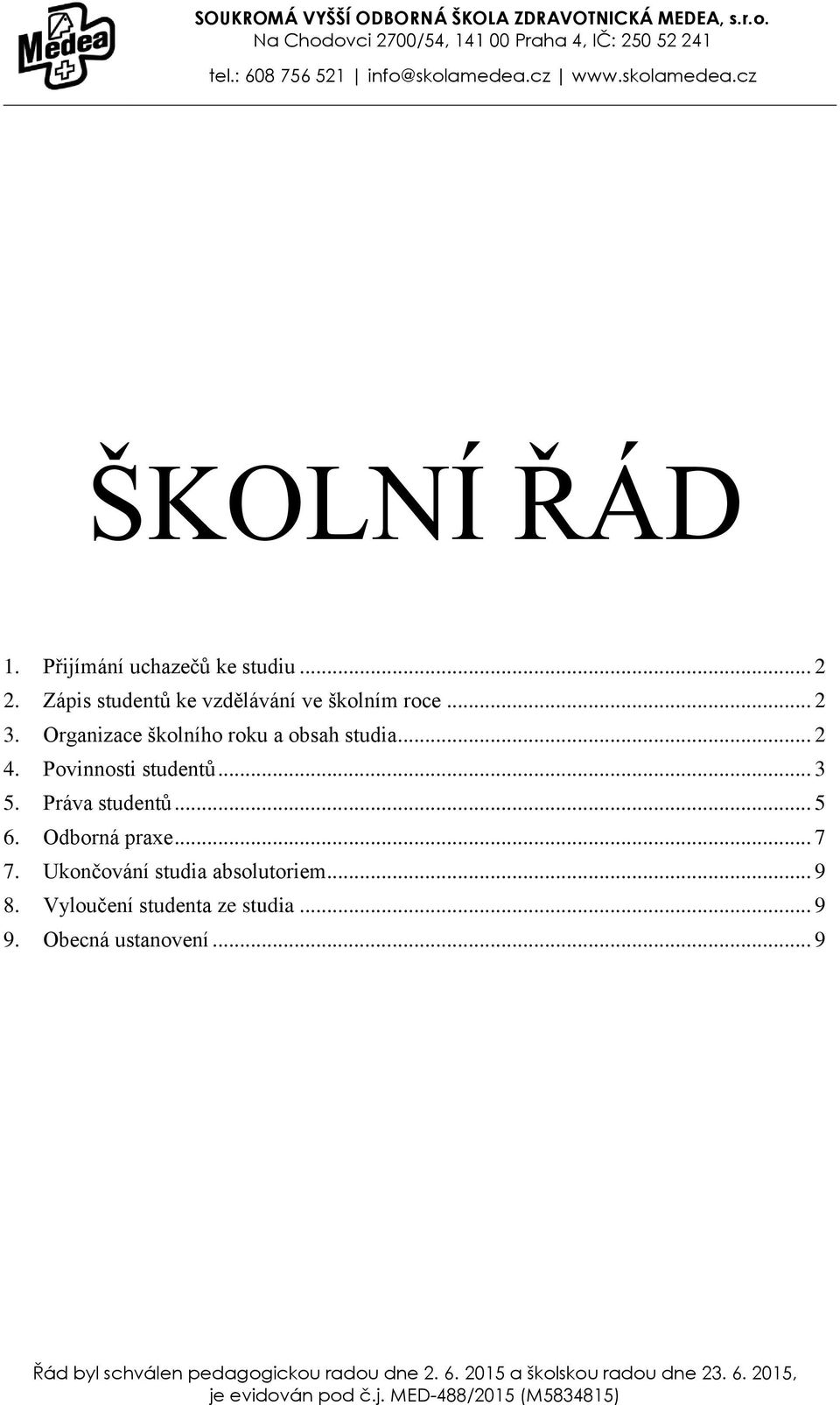 Povinnosti studentů... 3 5. Práva studentů... 5 6. Odborná praxe... 7 7. Ukončování studia absolutoriem... 9 8. Vyloučení studenta ze studia... 9 9.