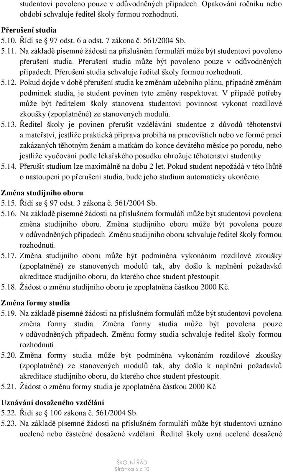 Přerušení studia schvaluje ředitel školy formou rozhodnutí. 5.12.