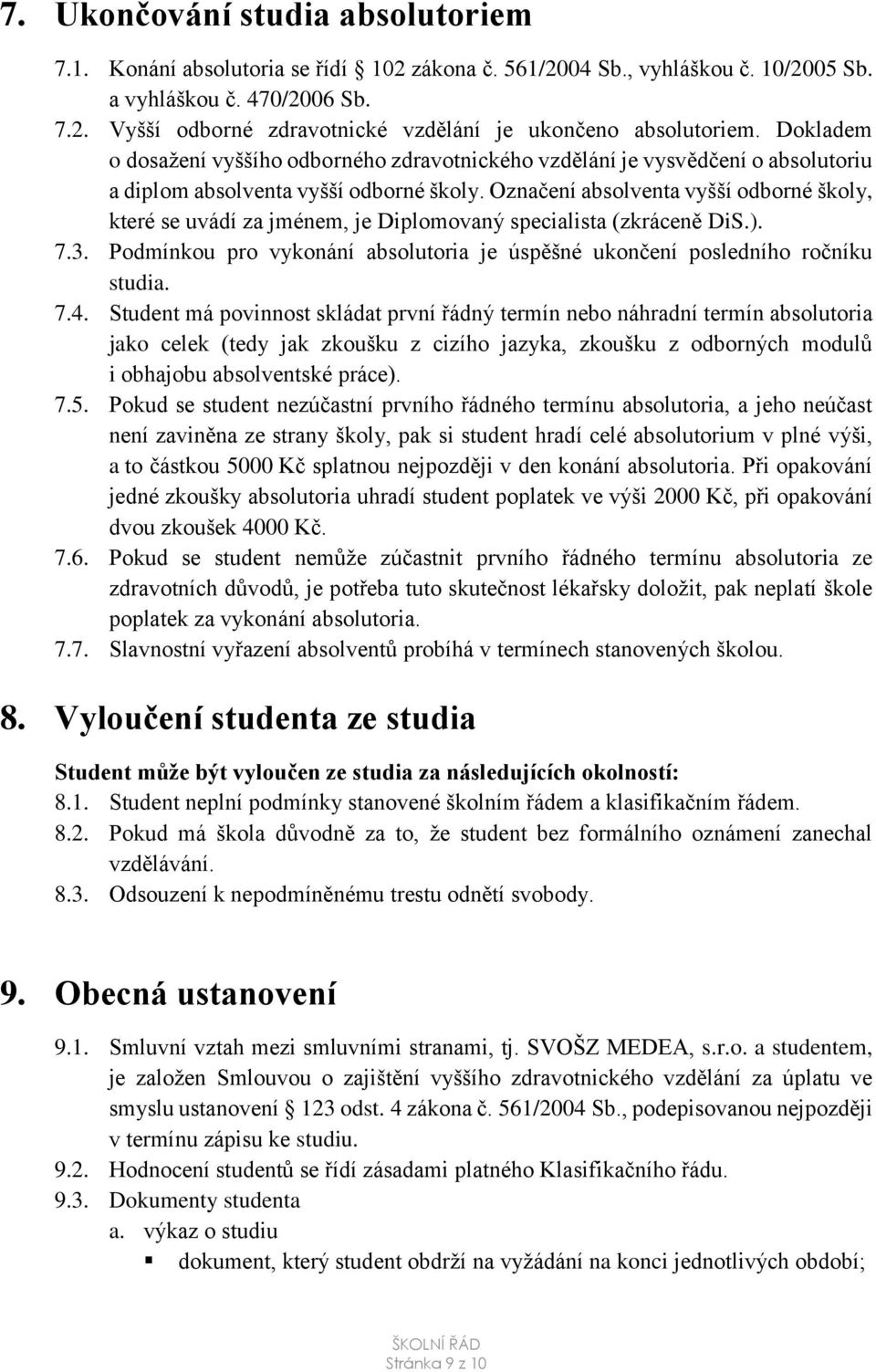 Označení absolventa vyšší odborné školy, které se uvádí za jménem, je Diplomovaný specialista (zkráceně DiS.). 7.3. Podmínkou pro vykonání absolutoria je úspěšné ukončení posledního ročníku studia. 7.4.