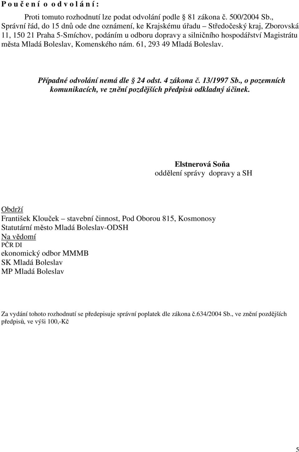 Boleslav, Komenského nám. 61, 293 49 Mladá Boleslav. Případné odvolání nemá dle 24 odst. 4 zákona č. 13/1997 Sb., o pozemních komunikacích, ve znění pozdějších předpisů odkladný účinek.