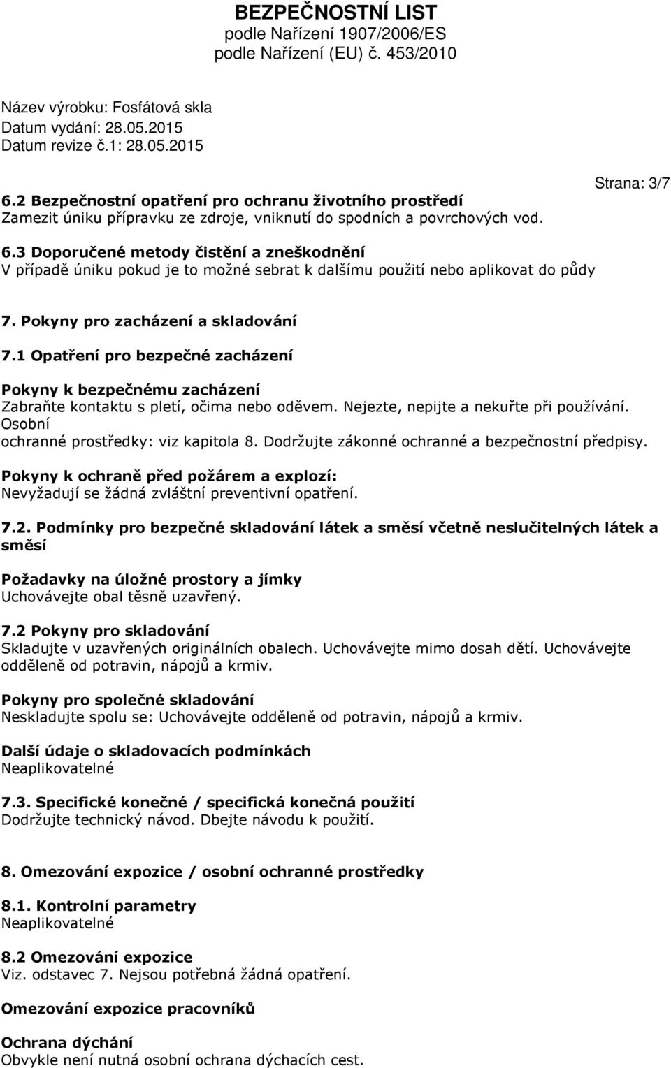 1 Opatření pro bezpečné zacházení Pokyny k bezpečnému zacházení Zabraňte kontaktu s pletí, očima nebo oděvem. Nejezte, nepijte a nekuřte při používání. Osobní ochranné prostředky: viz kapitola 8.